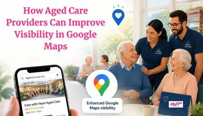 How Aged Care Providers Can Improve Visibility in Google Maps